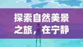 自然探索之旅,宁静中找寻自我,开启上班新篇章的魔幻旅程