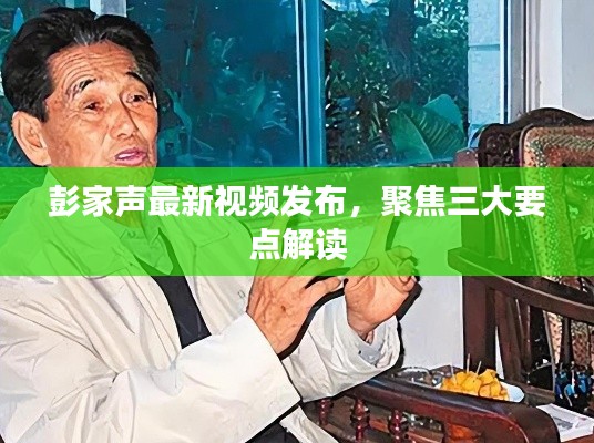 彭家声最新视频发布,深度解读三大要点