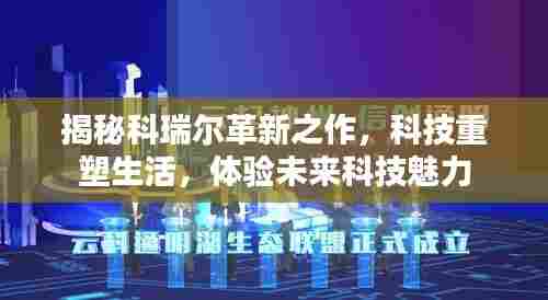 科瑞尔革新科技重塑生活,体验未来科技魅力揭秘
