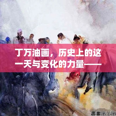 丁万油画,历史之日的自信与成就感的启示——变化的力量与启示