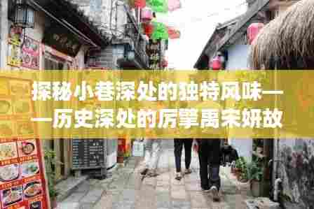 小巷深处的风味探秘,厉擎禹宋妍故事与特色小店的奇遇