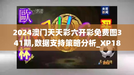 2024澳门天天彩六开彩免费图341期,数据支持策略分析_XP18.173