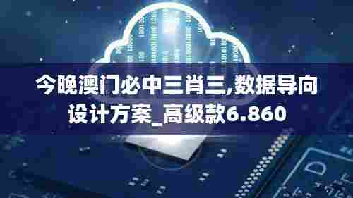 今晚澳门必中三肖三,数据导向设计方案_高级款6.860