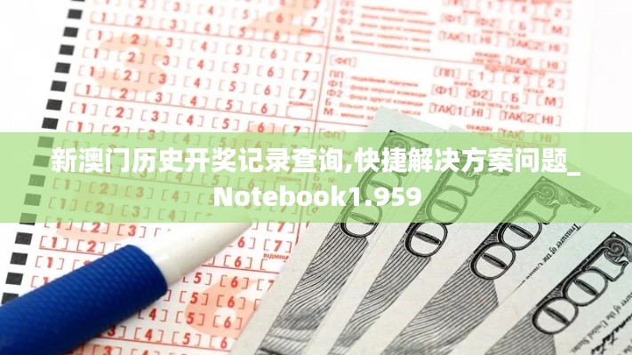新澳门历史开奖记录查询,快捷解决方案问题_Notebook1.959