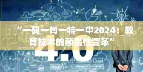 “一码一肖一特一中2024:教育技术的颠覆性变革”