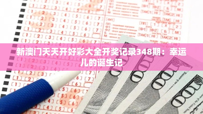 新澳门天天开好彩大全开奖记录348期:幸运儿的诞生记
