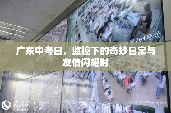 广东中考日,监控下的日常与友情的光辉时刻