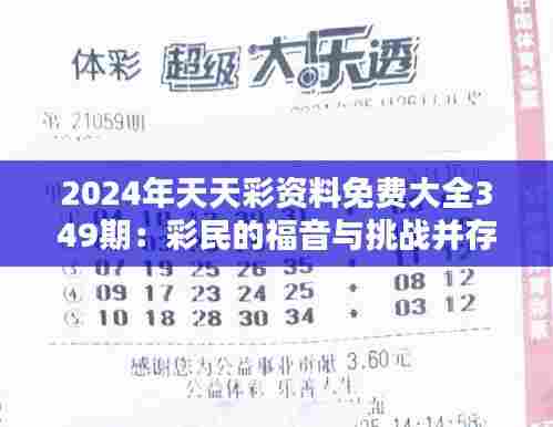 2024年天天彩资料免费大全349期:彩民的福音与挑战并存