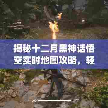 黑神话悟空十二月实时地图攻略揭秘，游戏动态轻松掌握！
