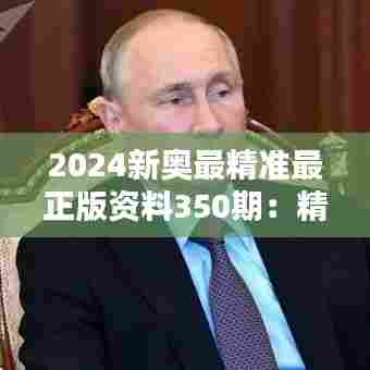 2024新奥最精准最正版资料350期:精准数据驱动决策,引领行业新风向