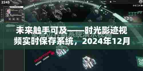 时光影迹视频实时保存系统,捕捉未来瞬间的留存之道(2024年12月14日)