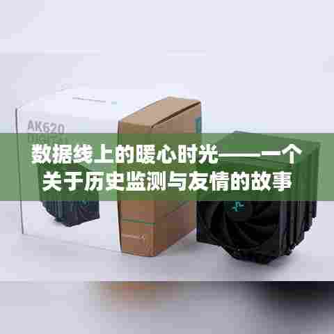 数据线里的暖心时光,历史监测与友情的交织故事