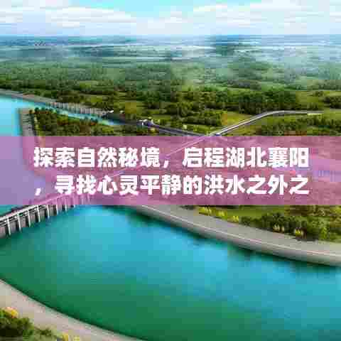湖北襄阳心灵之旅,洪水之外的自然秘境探索与心灵平静之旅