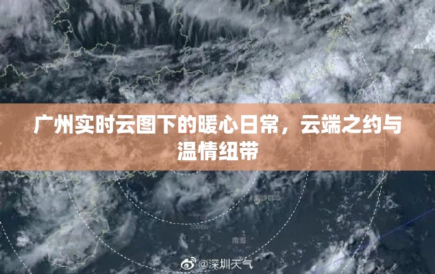 广州实时云图下的暖心日常,云端之约与温情纽带时刻