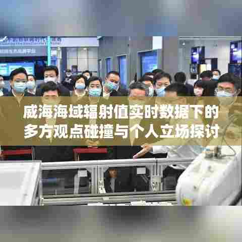 威海海域辐射值实时数据下的多方观点探讨与立场分析