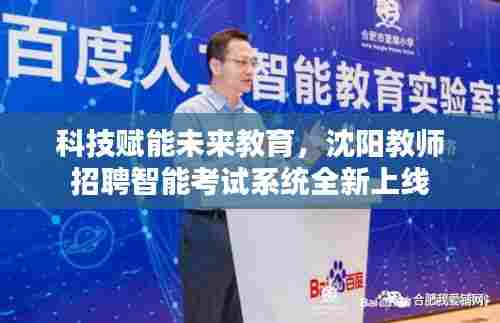 科技赋能未来教育,沈阳教师招聘智能考试系统上线启航新时代教育变革之旅
