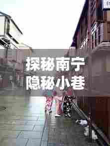 探秘南宁隐秘小巷,未知路况与小店的奇遇之旅