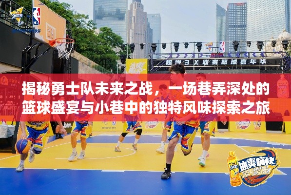 勇士队未来之战揭秘,篮球盛宴与小巷风味的探索之旅