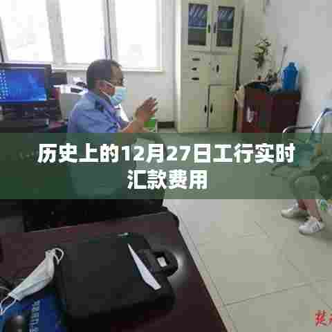 工行实时汇款费用历史回顾,12月27日一览