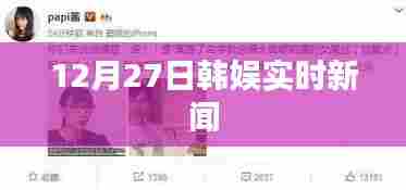 韩娱最新动态速递,12月27日实时更新