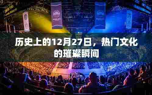 历史上的璀璨瞬间,热门文化在12月27日的印记