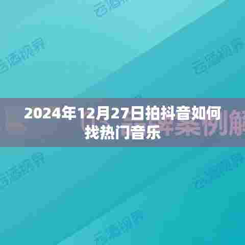 抖音热门音乐寻找攻略,如何找到适合拍摄的音乐?