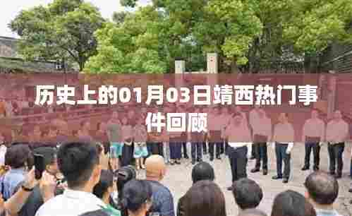 靖西历史热门事件回顾,一月三日回顾与展望