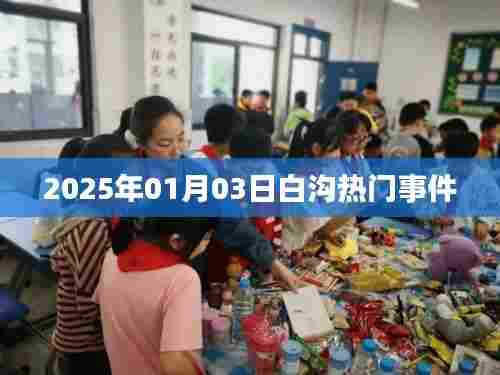 白沟最新热门事件速递,2025年1月3日