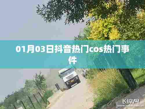 抖音热门cos事件揭秘,01月03日瞩目瞬间