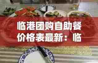 临港团购自助餐价格表最新:临港吃饭环境比较好的地方