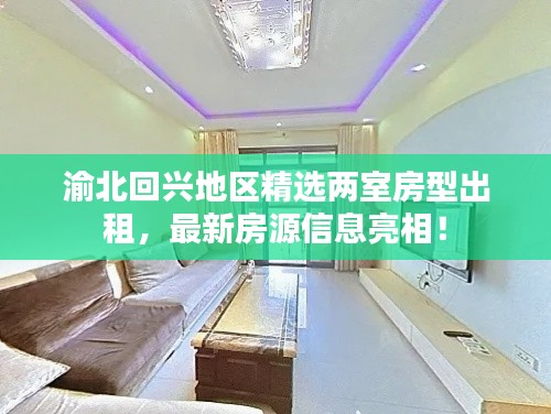 渝北回兴地区精选两室房型出租,最新房源信息亮相!
