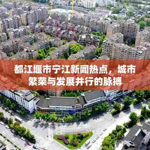 都江堰市宁江新闻热点,城市繁荣与发展并行的脉搏