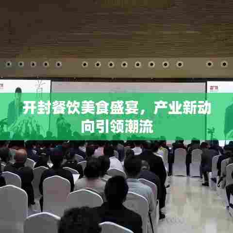 开封餐饮美食盛宴,产业新动向引领潮流
